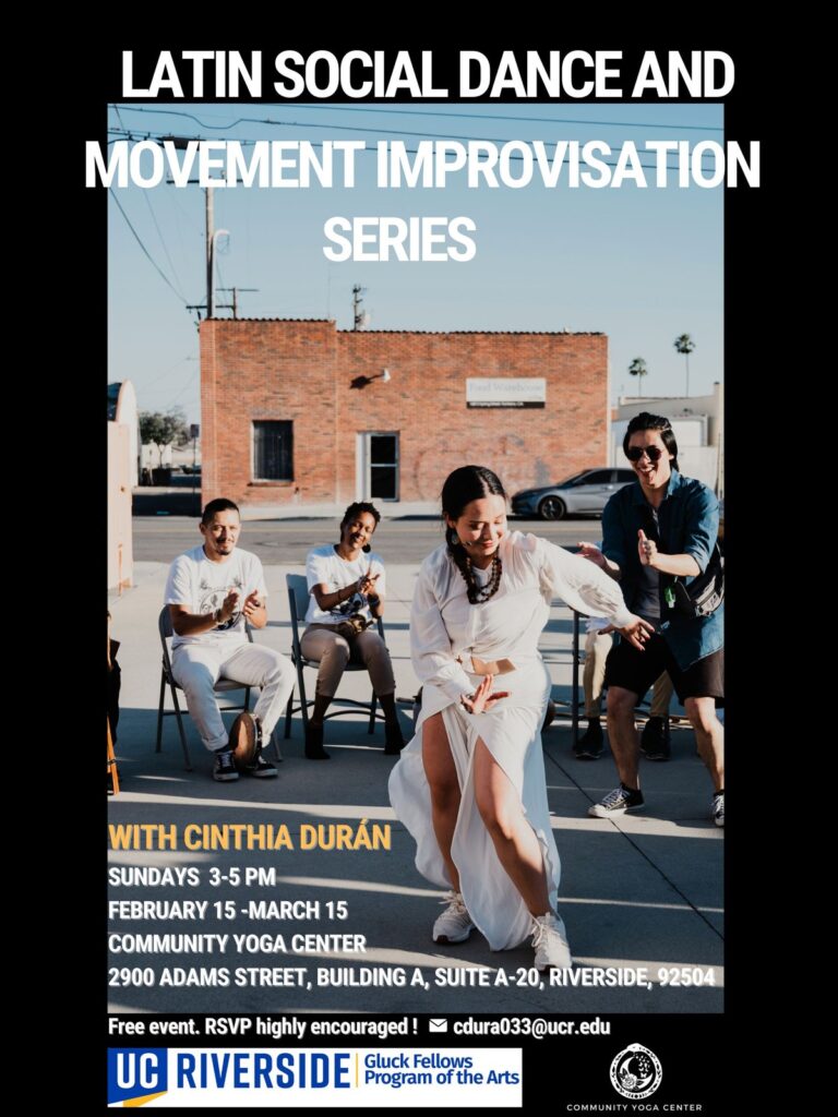 Latin Social Dance and Movement Improvisation Series flyer: Sundays 3-5pm, February 15-March 15, with Cinthia Durán, Community Yoga Center, presented with UC Riverside Gluck Fellows Program of the Arts